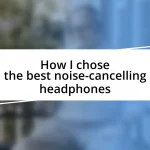 How I chose the best noise-cancelling headphones