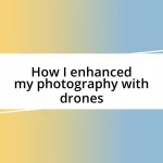 How I enhanced my photography with drones