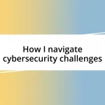 How I navigate cybersecurity challenges