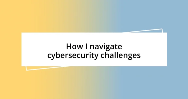 How I navigate cybersecurity challenges