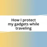 How I protect my gadgets while traveling