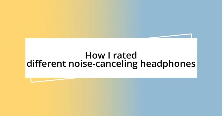 How I rated different noise-canceling headphones