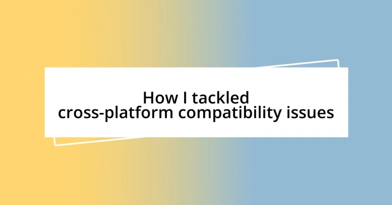 How I tackled cross-platform compatibility issues