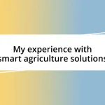 My experience with smart agriculture solutions