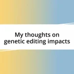 My thoughts on genetic editing impacts