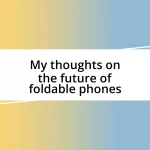 My thoughts on the future of foldable phones