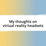 My thoughts on virtual reality headsets