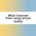 What I learned from using virtual reality