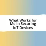 What Works for Me in Securing IoT Devices