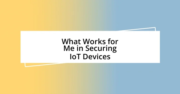 What Works for Me in Securing IoT Devices