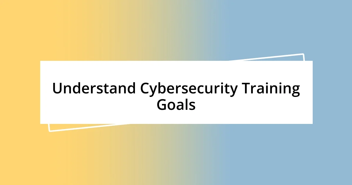 Understand Cybersecurity Training Goals