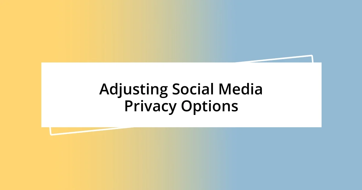 Adjusting Social Media Privacy Options