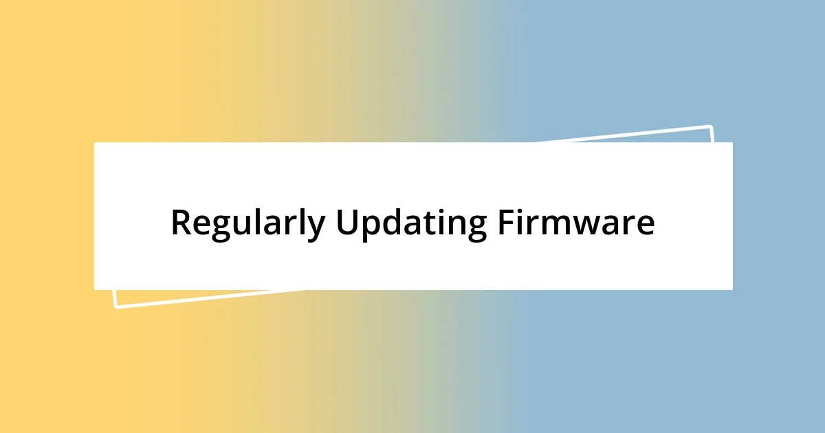 Regularly Updating Firmware