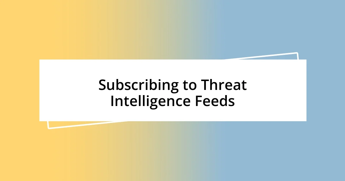 Subscribing to Threat Intelligence Feeds