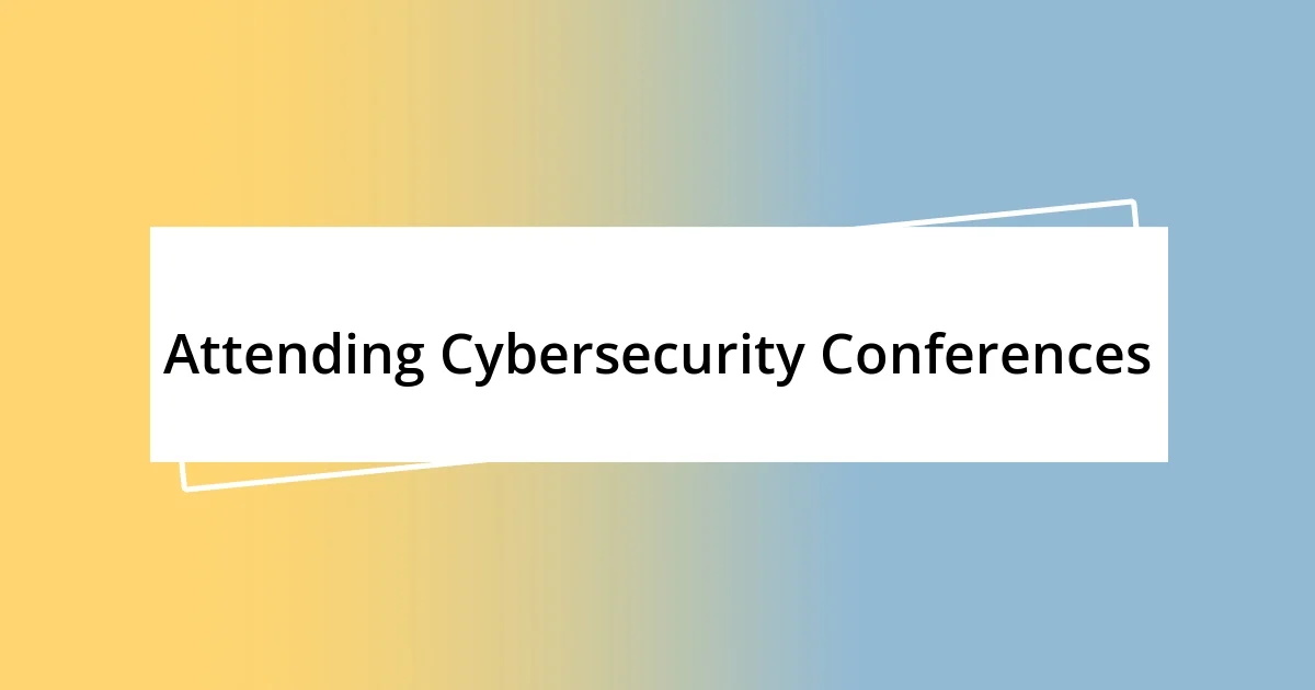 Attending Cybersecurity Conferences