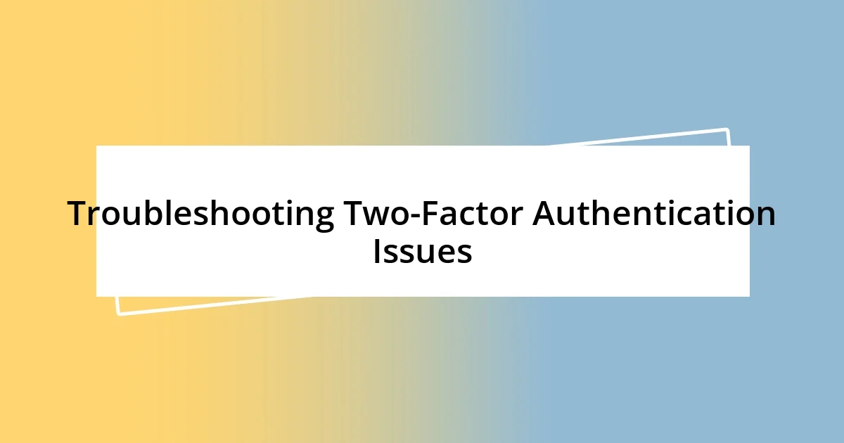 Troubleshooting Two-Factor Authentication Issues