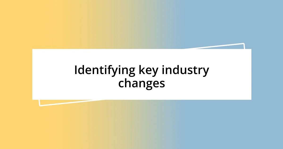 Identifying key industry changes