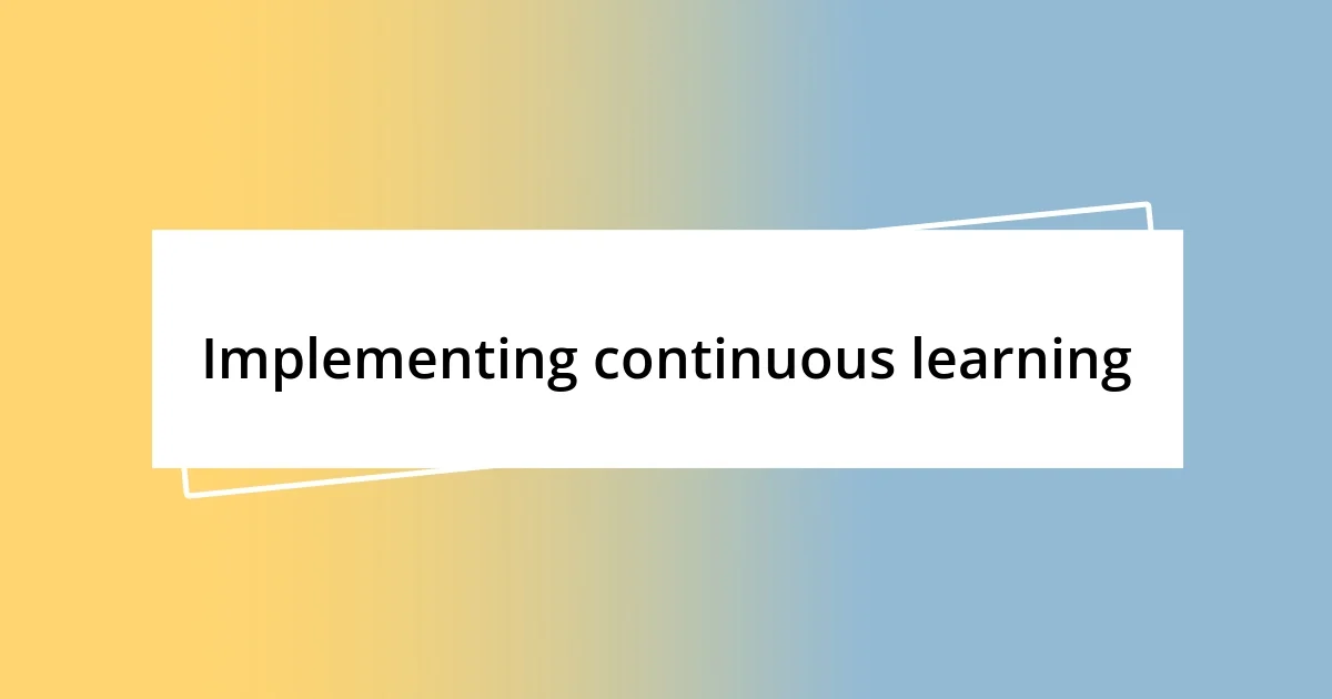 Implementing continuous learning