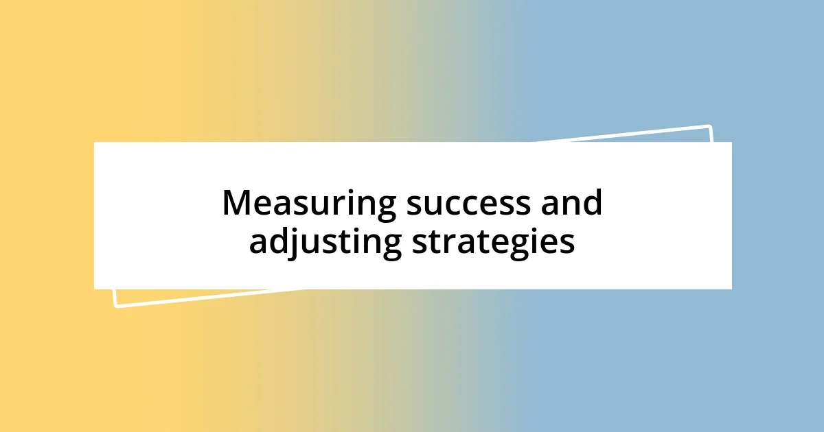 Measuring success and adjusting strategies