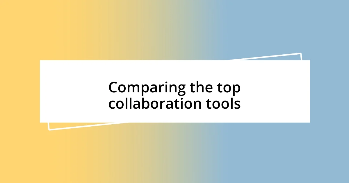 Comparing the top collaboration tools