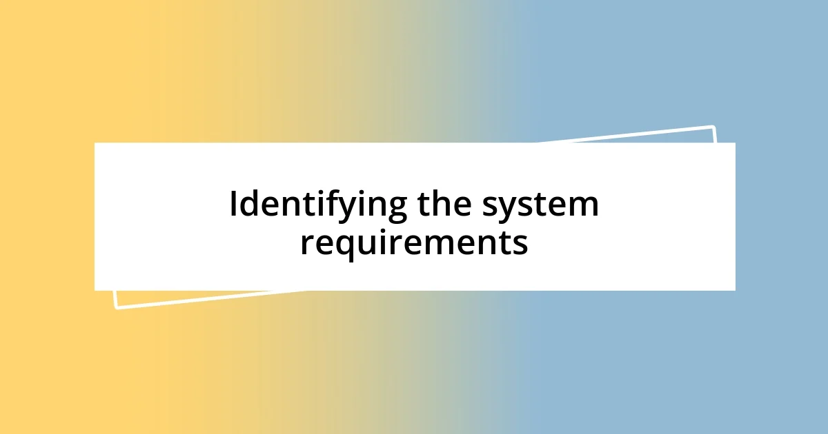 Identifying the system requirements