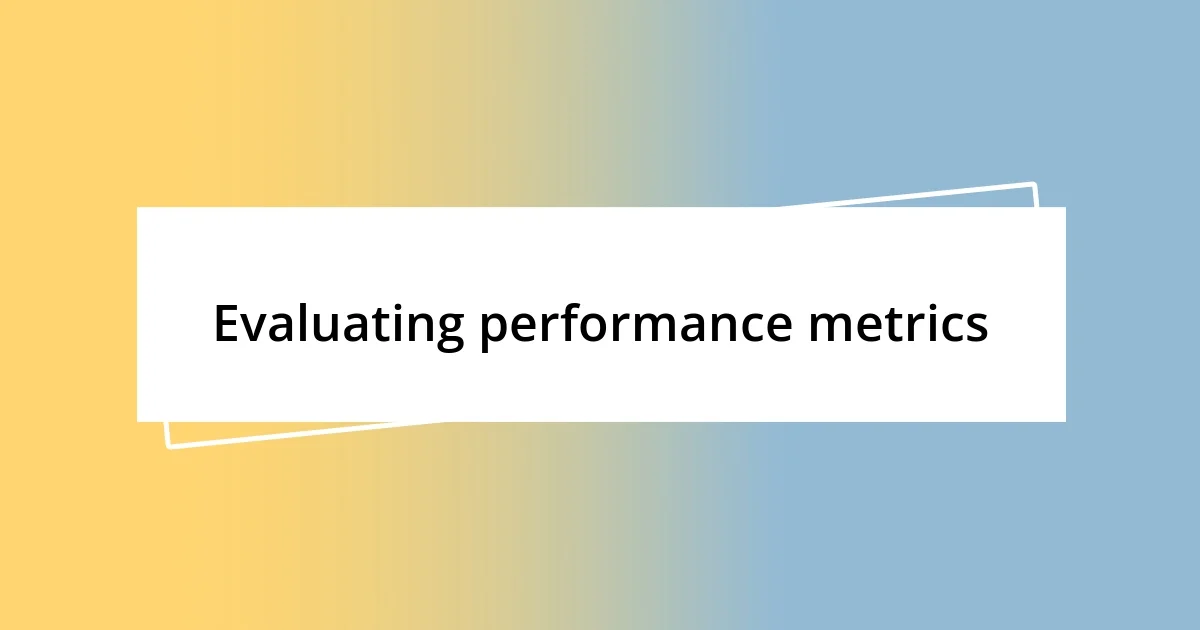 Evaluating performance metrics