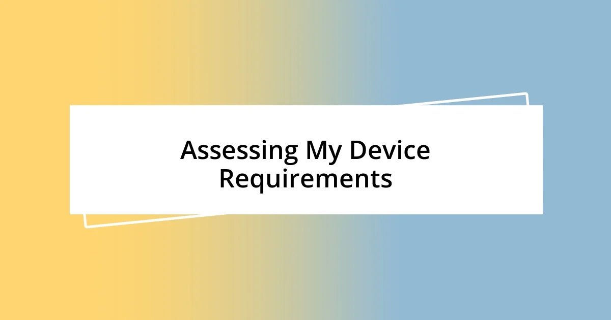 Assessing My Device Requirements