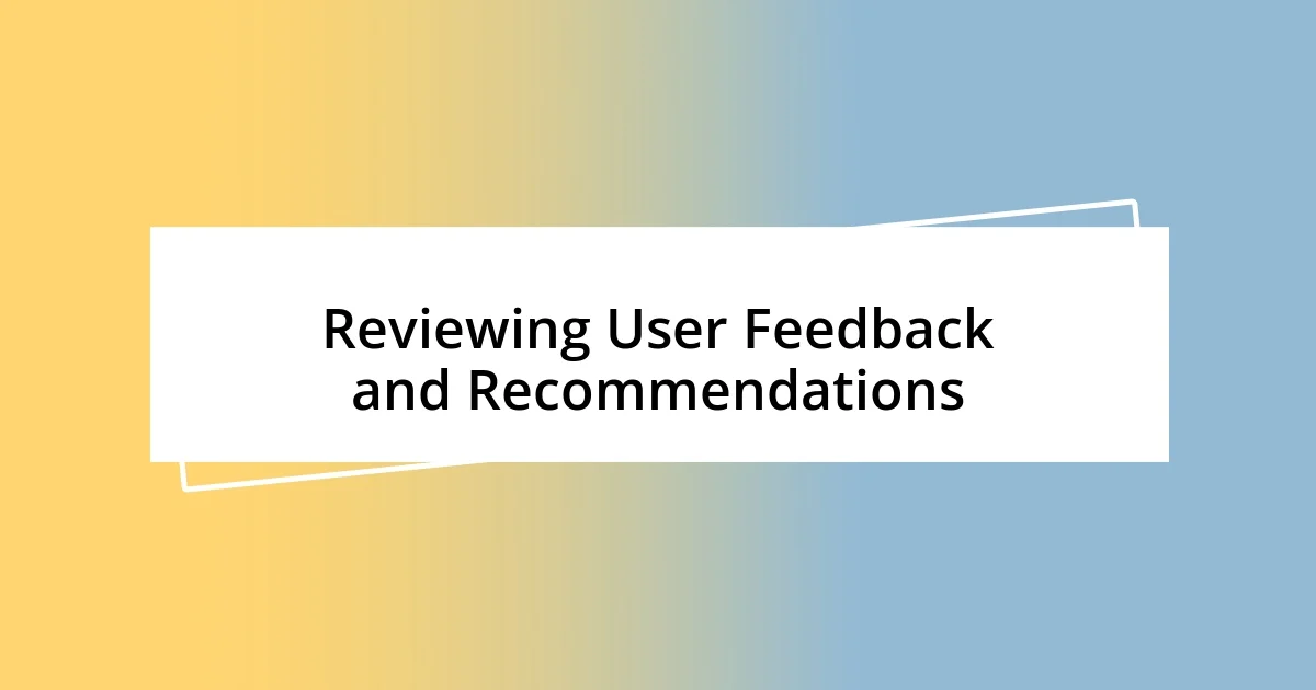 Reviewing User Feedback and Recommendations