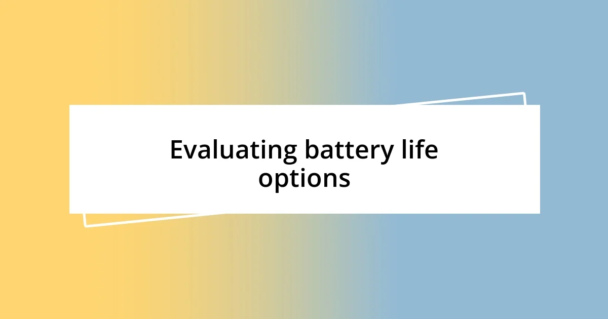 Evaluating battery life options