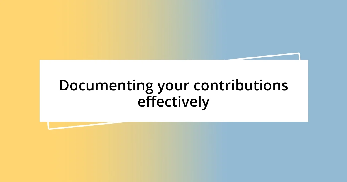 Documenting your contributions effectively