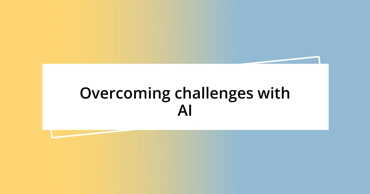 Overcoming challenges with AI