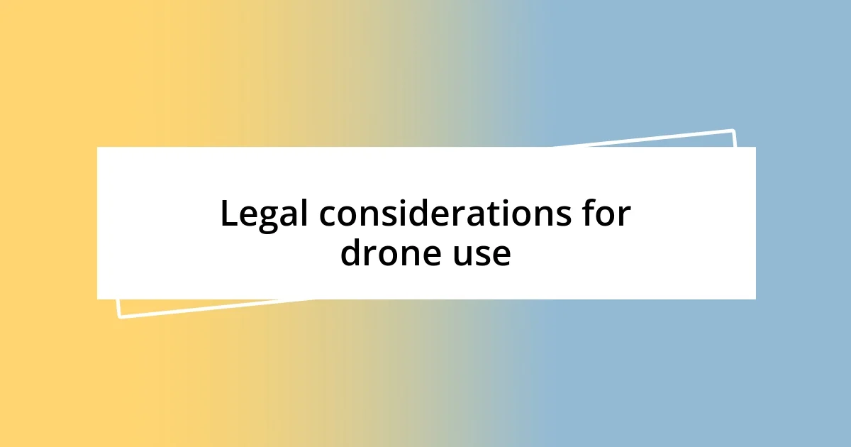 Legal considerations for drone use