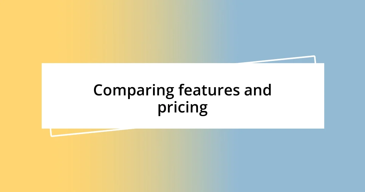 Comparing features and pricing