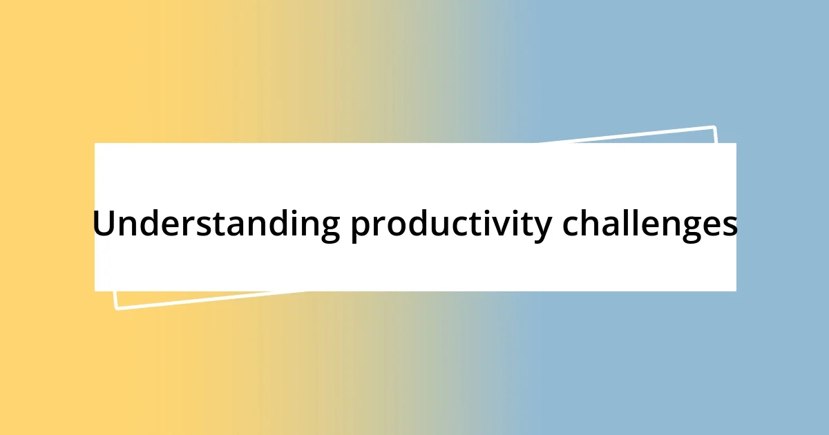 Understanding productivity challenges