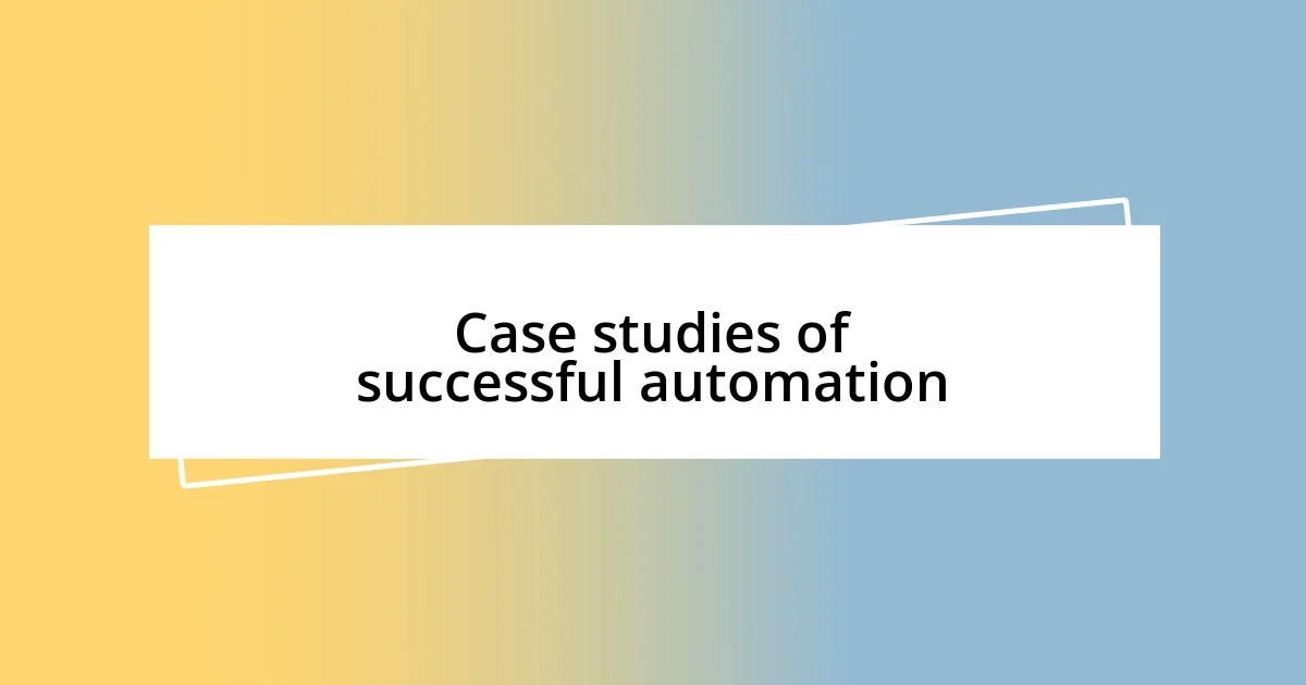 Case studies of successful automation