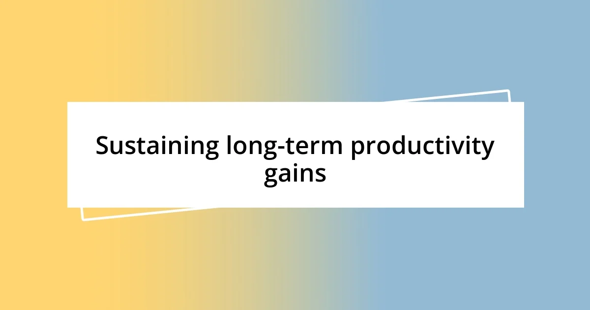 Sustaining long-term productivity gains