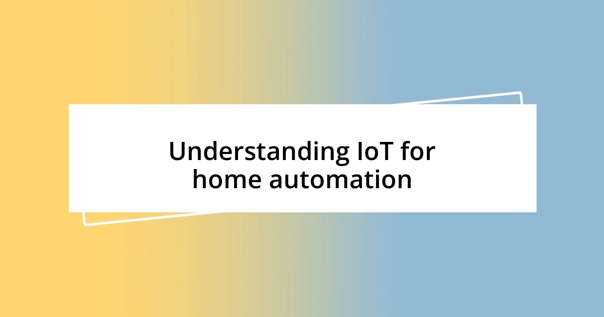 Understanding IoT for home automation