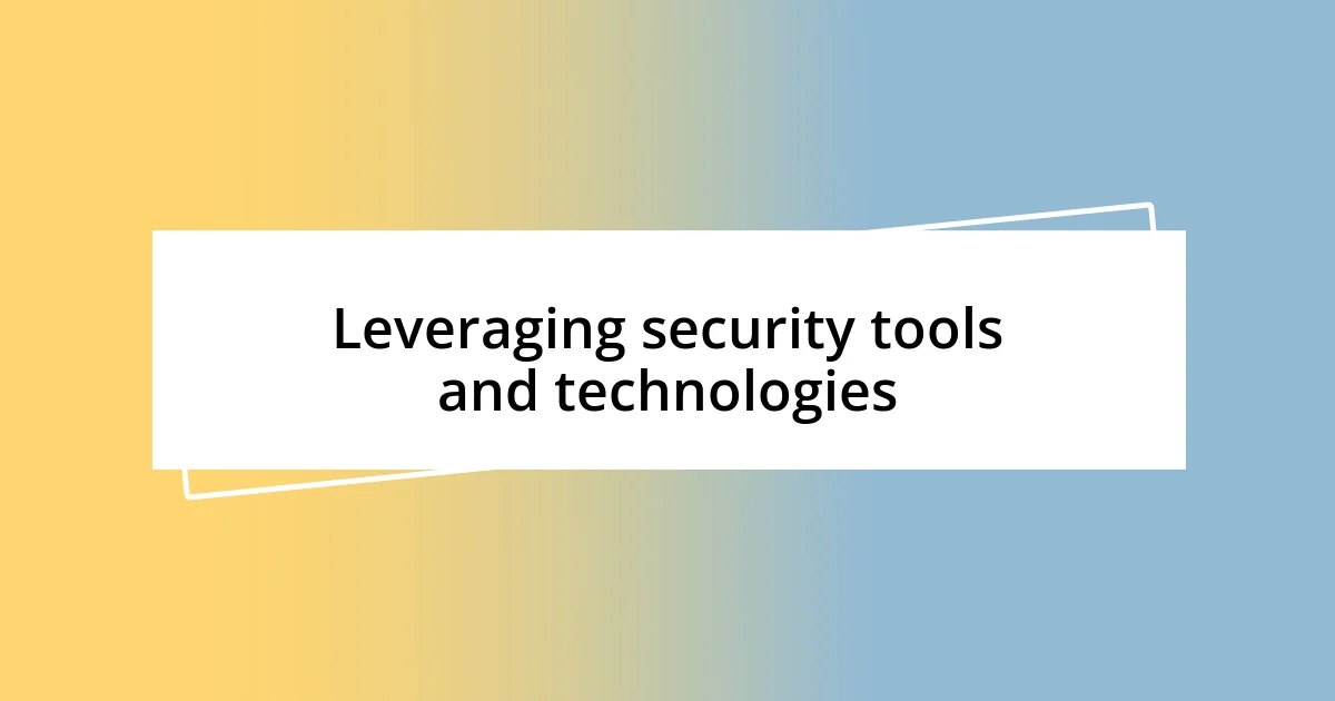 Leveraging security tools and technologies