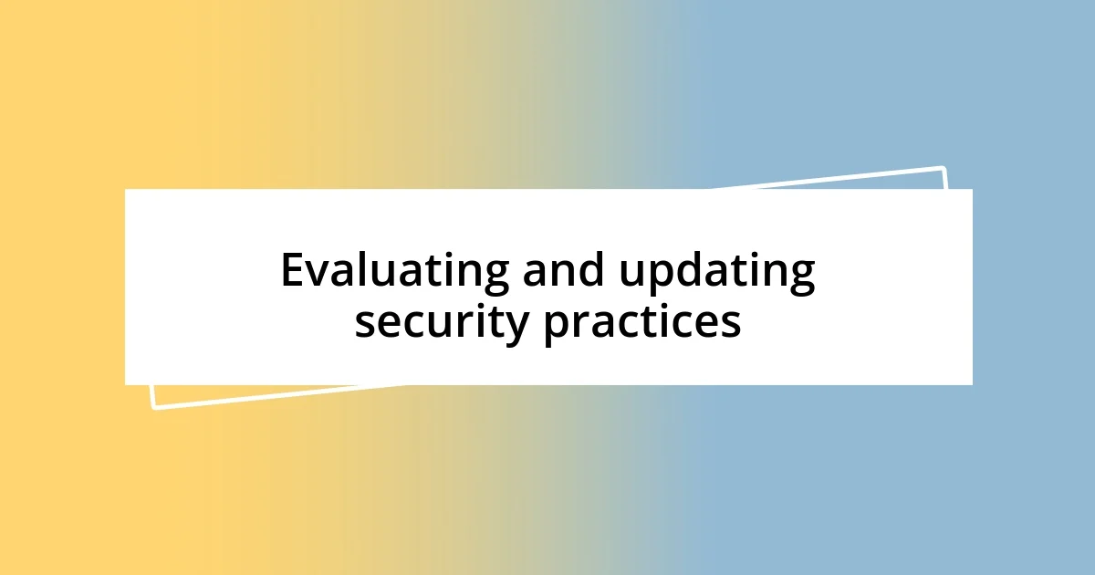 Evaluating and updating security practices