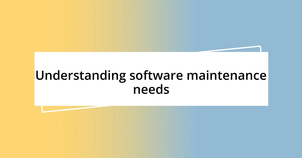 Understanding software maintenance needs