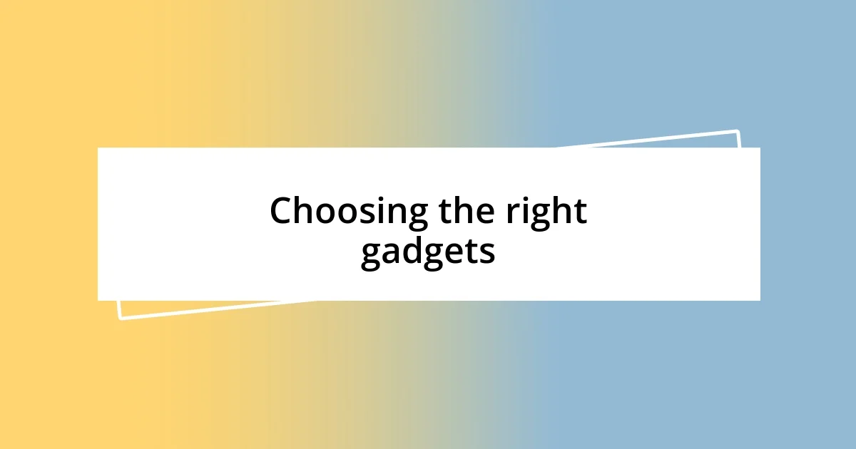 Choosing the right gadgets