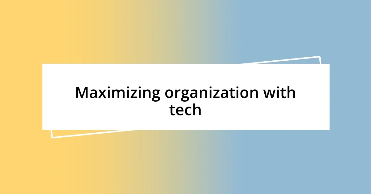 Maximizing organization with tech