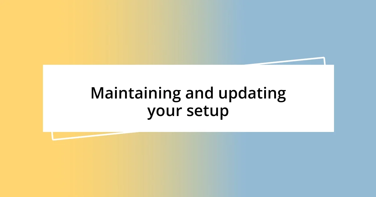 Maintaining and updating your setup