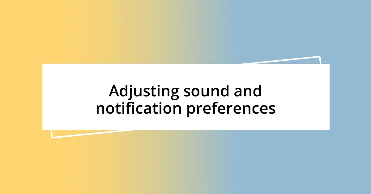 Adjusting sound and notification preferences