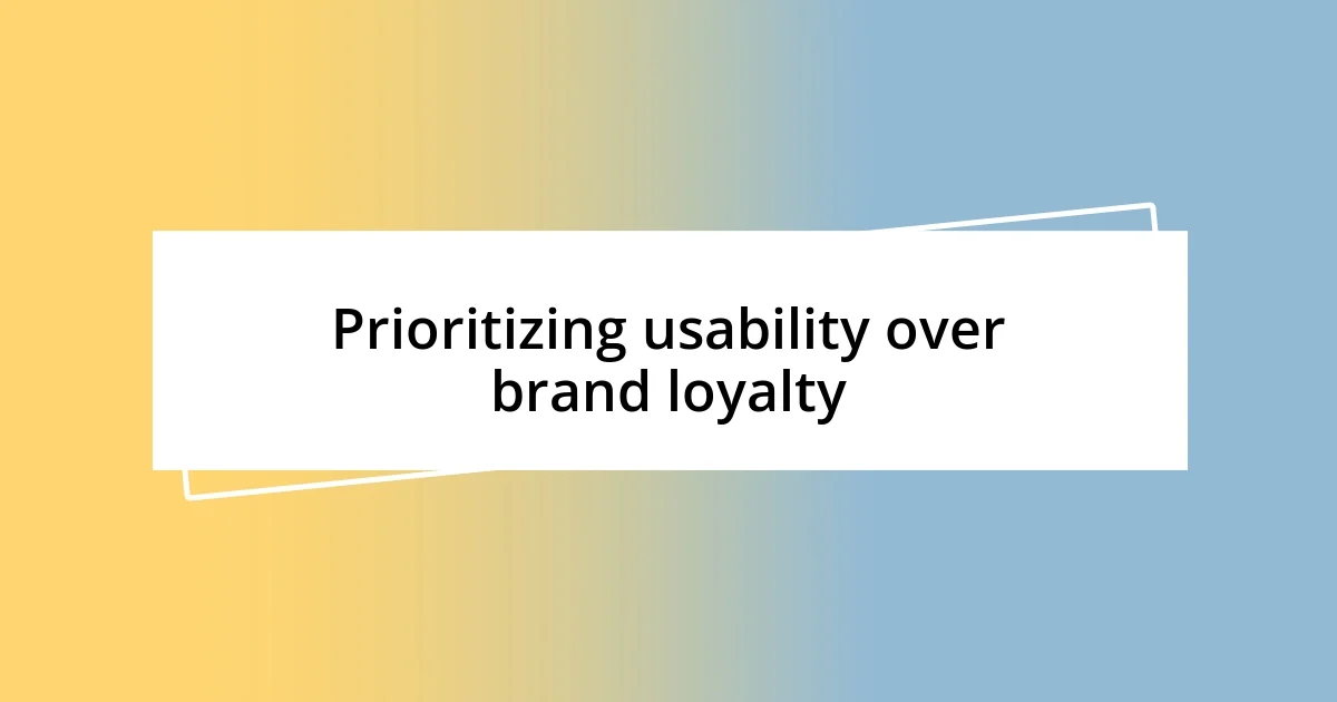 Prioritizing usability over brand loyalty