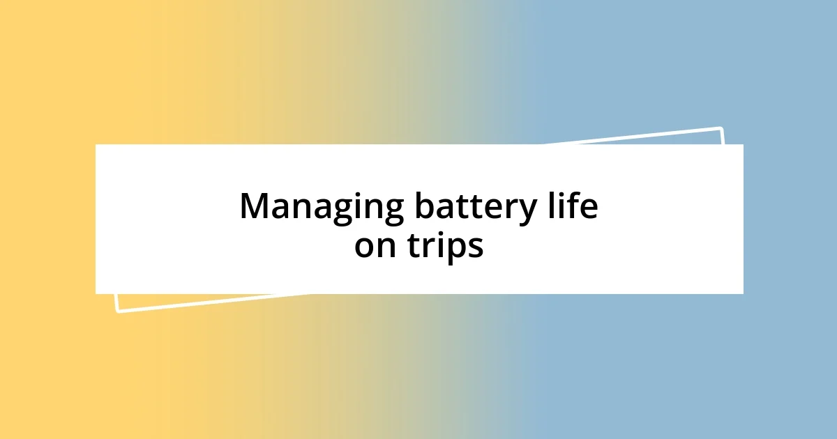 Managing battery life on trips