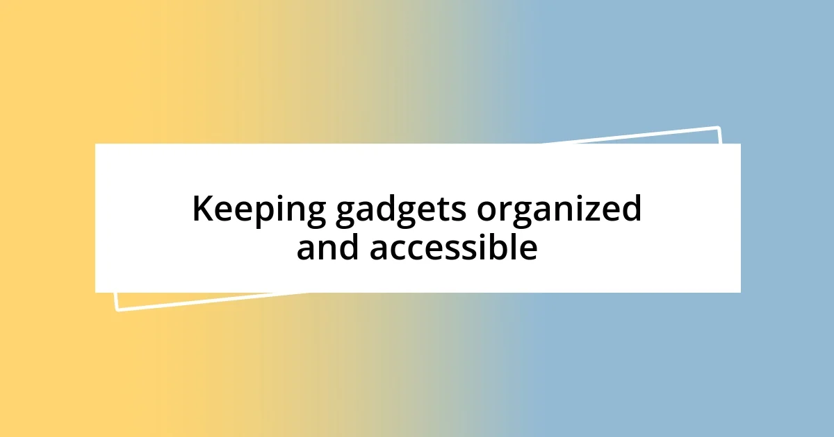 Keeping gadgets organized and accessible