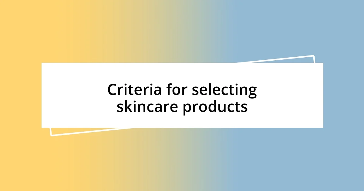 Criteria for selecting skincare products