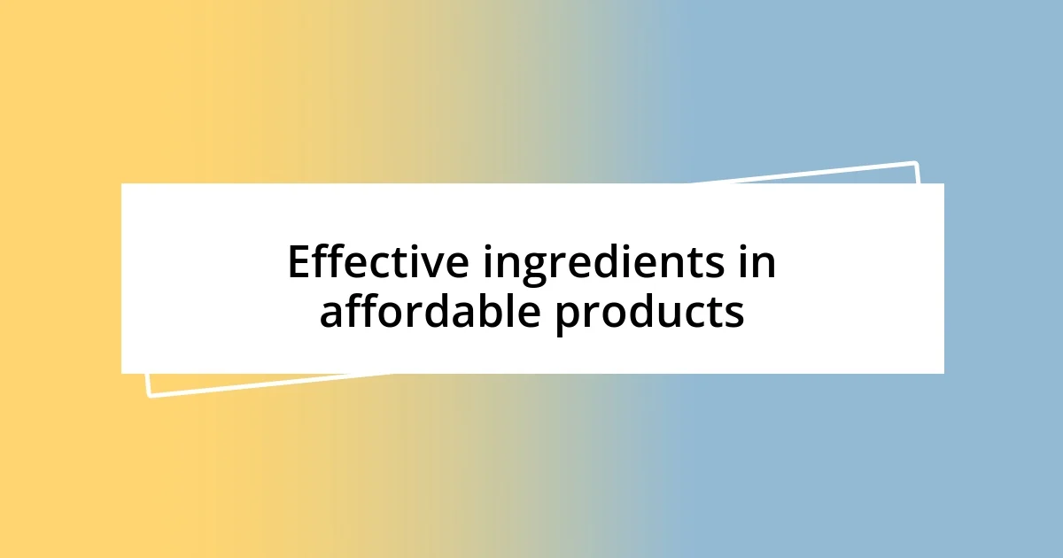 Effective ingredients in affordable products