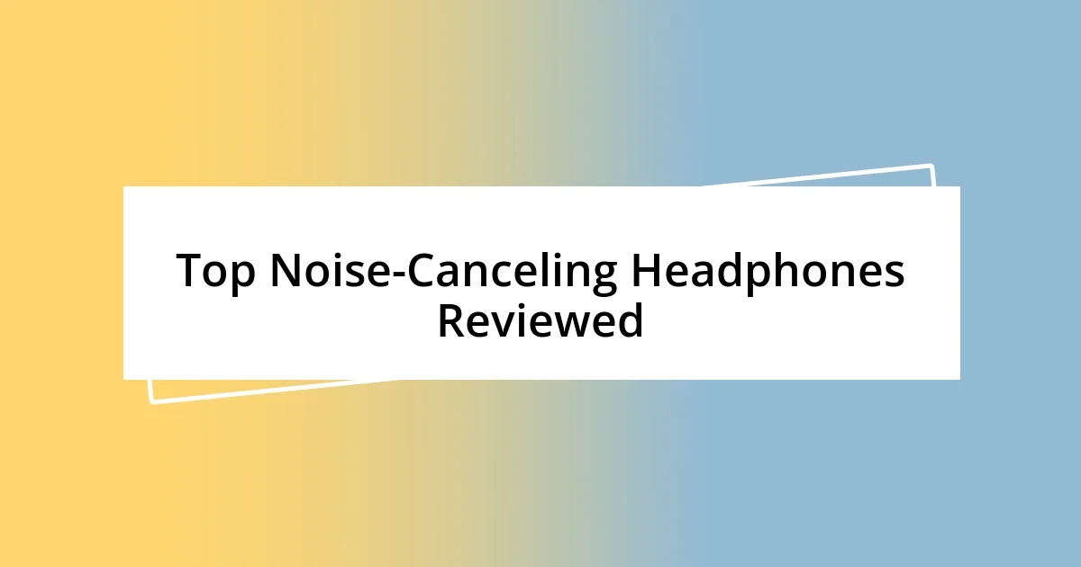 Top Noise-Canceling Headphones Reviewed